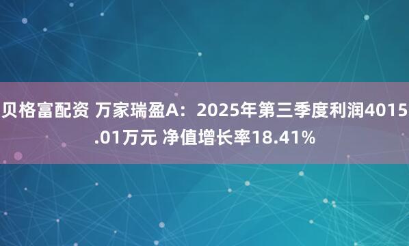 贝格富配资 万家瑞盈A:2025年第三季度利润4015.01万元 净值增长率18.41%